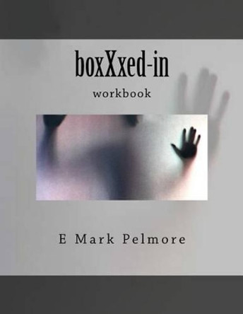 Boxxxed-In: Workbook by E Mark Pelmore 9781533678980