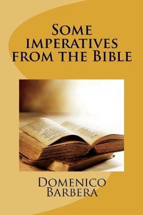 Some Imperatives from the Bible by D B Domenico Barbera 9781534658547