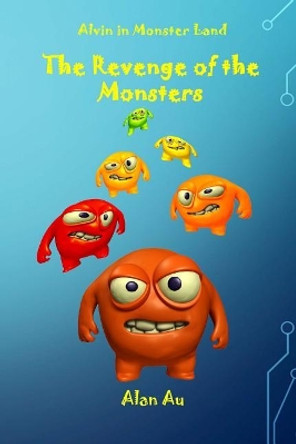 The Revenge of the Monsters: Alvin in Monster Land by Alan Au 9781534706637