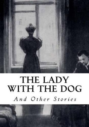 The Lady With the Dog and Other Stories by Constance Garnett 9781534928855