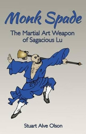 Monk Spade: The Martial Art Weapon of Sagacious Lu by Stuart Alve Olson 9781535061483