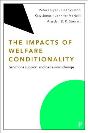 The Impacts of Welfare Conditionality: Sanctions Support and Behaviour Change by Peter Dwyer