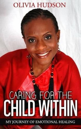 Caring for the Child Within: My journey of emotional healing by Olivia M Hudson 9781535346269