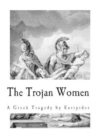 The Trojan Women by Euripides 9781535371124
