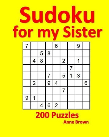 Sudoku for My Sister: 200 Puzzles by Anne Brown 9781539011651