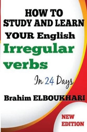 How to Study and learn your English Irregular verbs in 24 days by Brahim Elboukhari 9781537348407