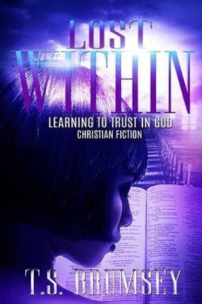 Lost Within - Learning to Trust in God by T S Brumsey 9781537620961