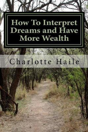 How To Interpret Dreams and Have More Wealth by Charlotte Haile 9781537780771