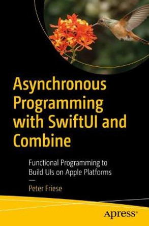 Asynchronous Programming with SwiftUI and Combine: Functional Programming to Build UIs on Apple Platforms by Peter Friese