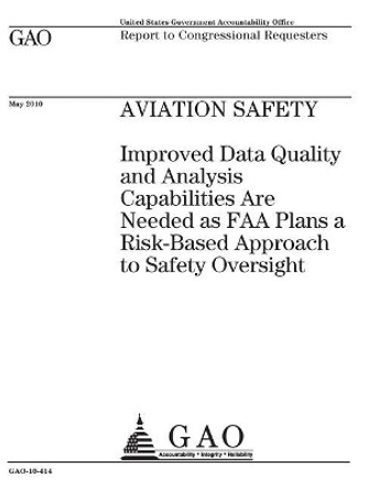 Aviation safety: improved data quality and analysis capabilities are needed as FAA plans a risk-based approach to safety oversight: report to congressional requesters. by U S Government Accountability Office 9781974444618