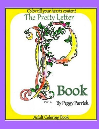 The Pretty Letter P Coloring Book by Peggy Louise Parrish 9781537709505