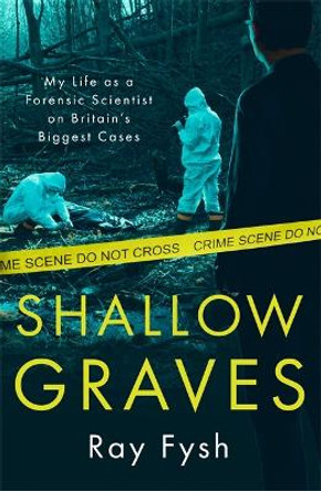Shallow Graves: True stories of my life as a Forensic Scientist by Ray Fysh