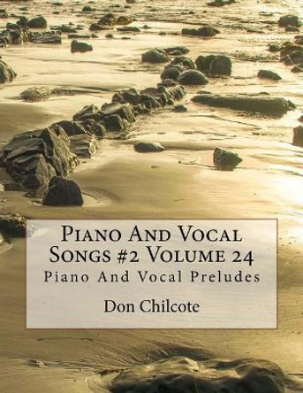 Piano And Vocal Songs #2 Volume 24: Piano And Vocal Preludes by Don Hodell Chilcote 9781539559214