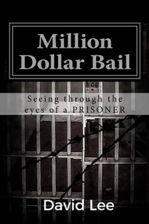 Million Dollar Bail: Seeing Through the Eyes of a Prisoner by David Lee 9781539655534