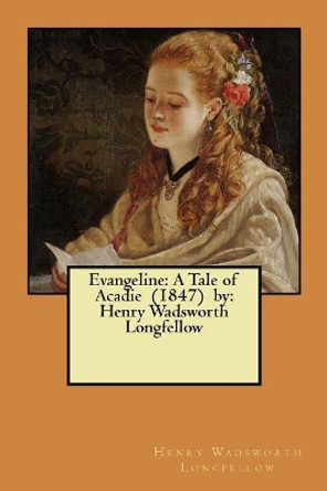 Evangeline: A Tale of Acadie (1847) by: Henry Wadsworth Longfellow by Henry Wadsworth Longfellow 9781975666248