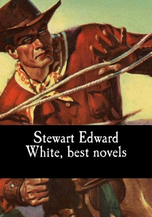 Stewart Edward White, Best Novels by Stewart Edward White 9781975722388