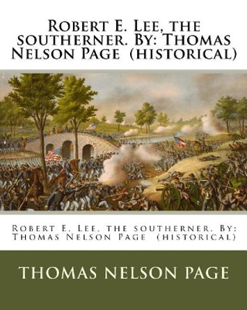 Robert E. Lee, the southerner. By: Thomas Nelson Page (historical) by Thomas Nelson Page 9781539958673