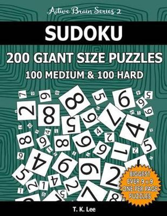 Sudoku 200 Giant Size Puzzles, 100 Medium and 100 Hard, to Keep Your Brain Active for Hours: Take Your Playing to the Next Level with Two Difficulties in One Book by T K Lee 9781539964940