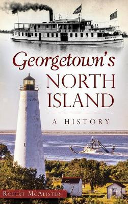 Georgetown's North Island: A History by Robert McAlister 9781540202253