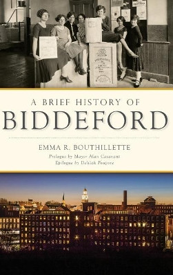 A Brief History of Biddeford by Emma R Bouthillette 9781540216632