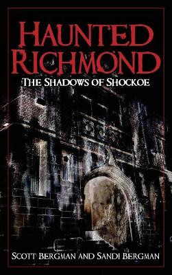Haunted Richmond: The Shadows of Shockoe by Scott Bergman 9781540218018