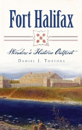 Fort Halifax: Winslow's Historic Outpost by Daniel J Tortora 9781540222725