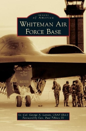 Whiteman Air Force Base by Lt Col George a Larson Usaf (Ret) 9781540228000