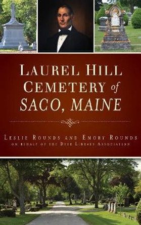 Laurel Hill Cemetery of Saco, Maine by Leslie Rounds 9781540233615