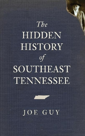 The Hidden History of Southeast Tennessee by Joe Guy 9781540234803