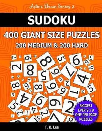 Sudoku 400 Giant Size Puzzles, 200 Medium and 200 Hard, to Keep Your Brain Active for Hours: Take Your Playing to the Next Level with Two Difficulties in One Book by T K Lee 9781540304001