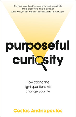 Purposeful Curiosity: How asking the right questions will change your life Dr Dr Costas Andriopoulos 9781529356236