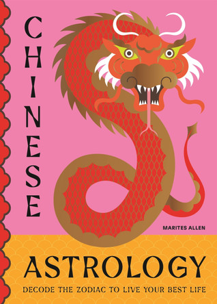 Chinese Astrology: Decode the Zodiac to Live Your Best Life by Marites Allen