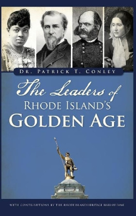 The Leaders of Rhode Island's Golden Age by Patrick T Conley 9781540238917