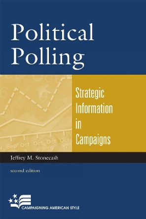 Political Polling: Strategic Information in Campaigns by Jeffrey M. Stonecash 9780742561328