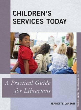 Children's Services Today: A Practical Guide for Librarians by Jeanette Larson 9780810893245