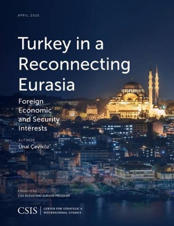 Turkey in a Reconnecting Eurasia: Foreign Economic and Security Interests by Unal Cevikoz 9781442259300