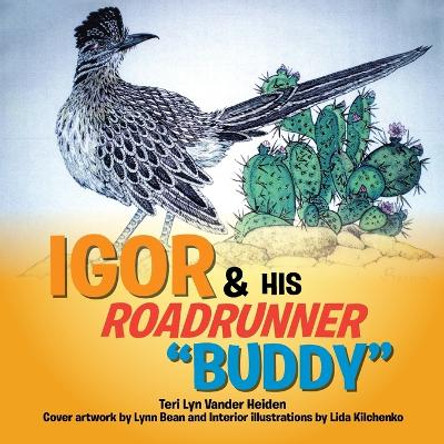 Igor and His Roadrunner ''Buddy'': A Senior & New Friend by Teri Lyn Vander Heiden 9781465371461