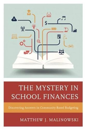 The Mystery in School Finances: Discovering Answers in Community-Based Budgeting by Matthew Malinowski 9781475809879