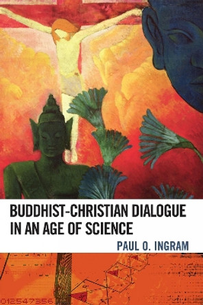 Buddhist-Christian Dialogue in an Age of Science by Paul O. Ingram 9780742562158