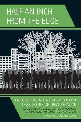 Half an Inch from the Edge: Teacher Education, Teaching, and Student Learning for Social Transformation by Noah Borrero 9781475832556
