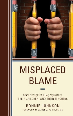 Misplaced Blame: Decades of Failing Schools, Their Children, and Their Teachers by Bonnie Johnson 9781475852295