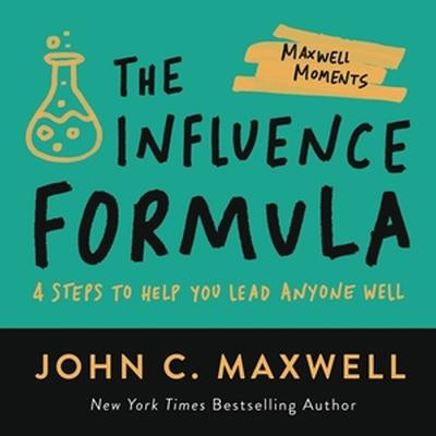 The Influence Formula: 4 Steps to Help You Lead Anyone Well by John C. Maxwell