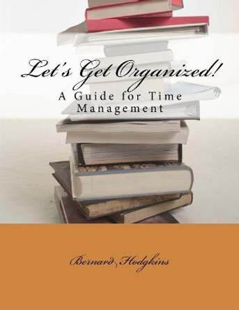 Let's Get Organized! A Guide for Time Management by Bernard F Hodgkins 9781518611131