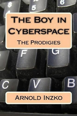 The Boy in Cyberspace: The Prodigies by Arnold Inzko 9781518780059