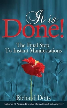 It Is Done!: The Final Step To Instant Manifestations by Richard Dotts 9781519125422