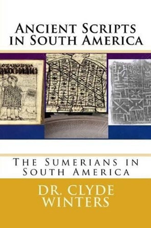 Ancient Scripts in South America: The Sumerians in South America by Clyde Winters 9781519257543