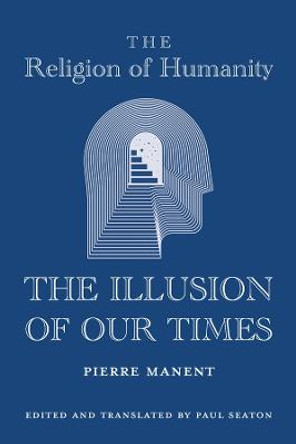 The Religion of Humanity – The Illusion of Our Times by Pierre Manent