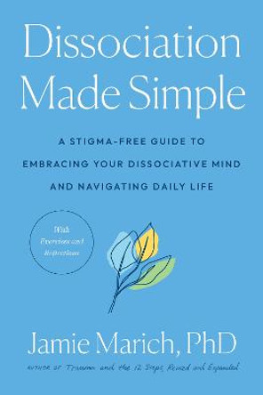 Dissociation Made Simple: A Stigma-Free Guide to Embracing Your Dissociative Mind and Navigating Daily Life by Jamie Marich