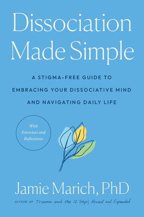 Dissociation Made Simple: A Stigma-Free Guide to Embracing Your Dissociative Mind and Navigating Daily Life by Jamie Marich