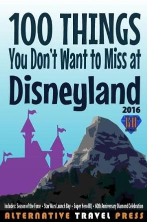 100 Things You Don't Want to Miss at Disneyland 2016 by John Glass 9781522703624